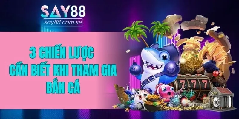 3 chiến lược cần biết khi tham gia bắn cá