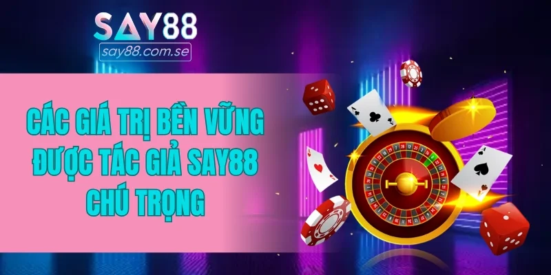 Các giá trị bền vững được tác giả SAY88 chú trọng