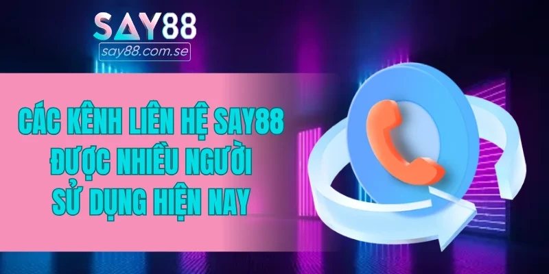 Các kênh liên hệ SAY88 được nhiều người sử dụng hiện nay