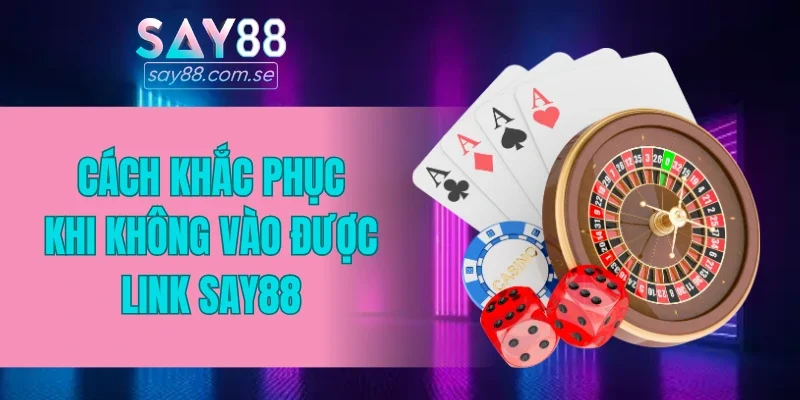 Cách khắc phục khi không vào được link SAY88