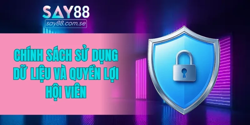 Chính sách sử dụng dữ liệu và quyền lợi hội viên