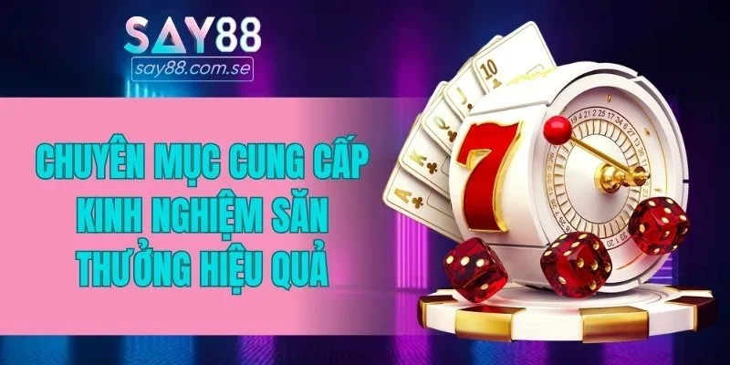 Chuyên mục cung cấp kinh nghiệm săn thưởng hiệu quả