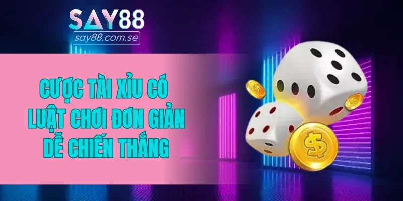 Cược Tài Xỉu hấp dẫn nhờ luật chơi đơn giản, dễ chiến thắng