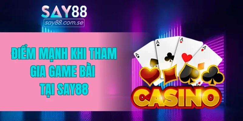 Điểm mạnh khi tham gia game bài tại SAY88