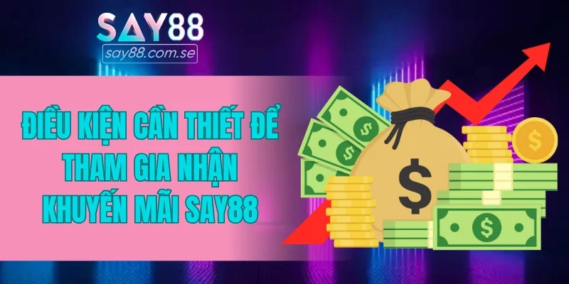 Điều kiện cần thiết để tham gia nhận khuyến mãi SAY88