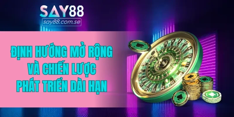 Định hướng mở rộng và chiến lược phát triển dài hạn
