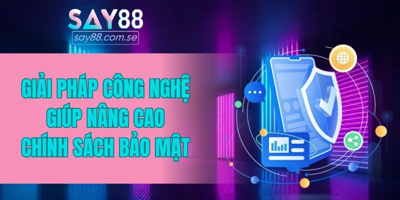 Giải pháp công nghệ giúp nâng cao chính sách bảo mật