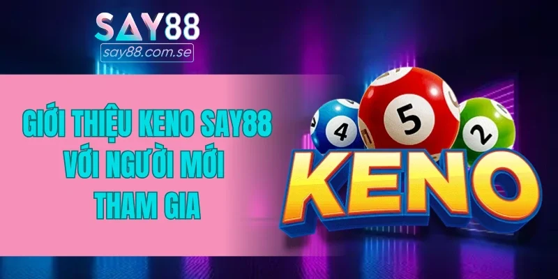Giới thiệu Keno SAY88 với người mới tham gia