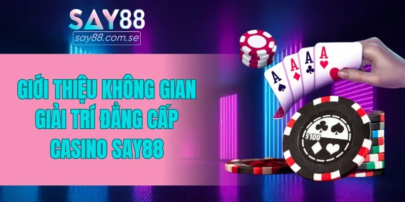 Giới thiệu không gian giải trí đẳng cấp casino SAY88