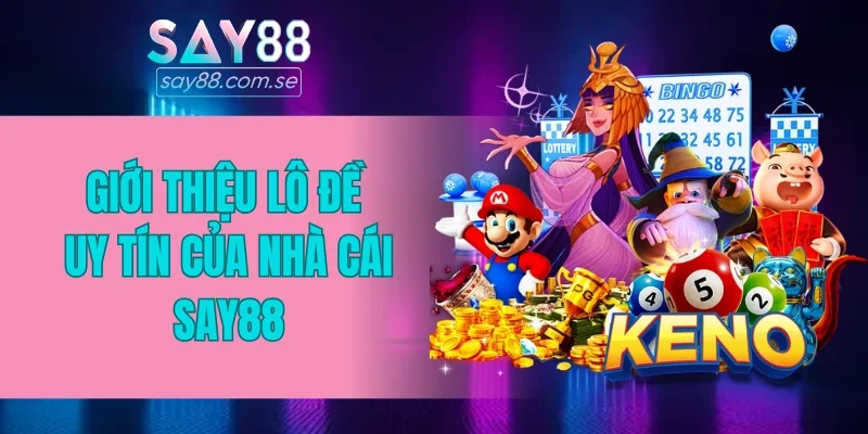 Giới thiệu lô đề uy tín của nhà cái SAY88