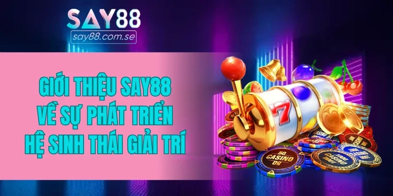 Giới thiệu SAY88 về sự phát triển hệ sinh thái giải trí hiện đại