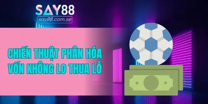 Chiến thuật phân hóa vốn không lo thua lỗ