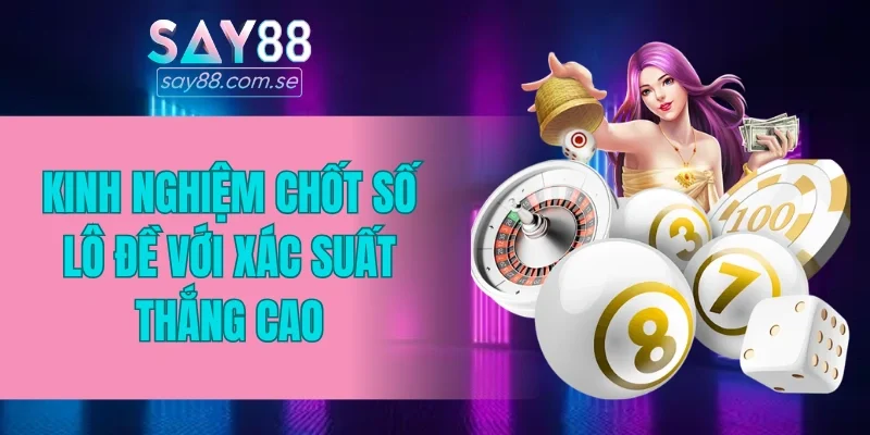 Kinh nghiệm chốt số lô đề với xác suất thắng cao