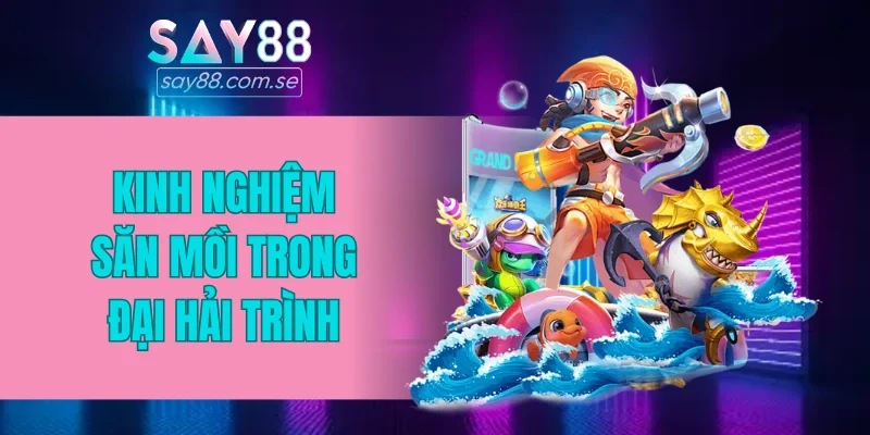 Kinh nghiệm săn mồi trong đại hải trình 