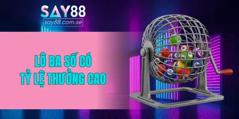 Lô ba số có mức độ khó nhưng đổi lại tỷ lệ thưởng cao