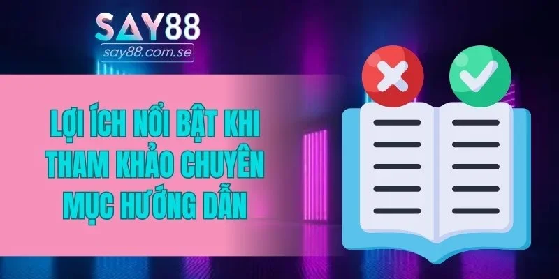 Lợi ích nổi bật khi tham khảo chuyên mục hướng dẫn