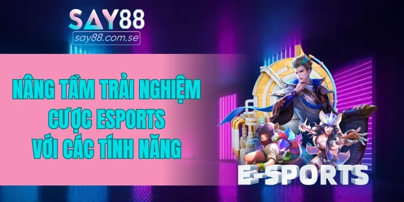 Nâng tầm trải nghiệm cược Esports với các tính năng