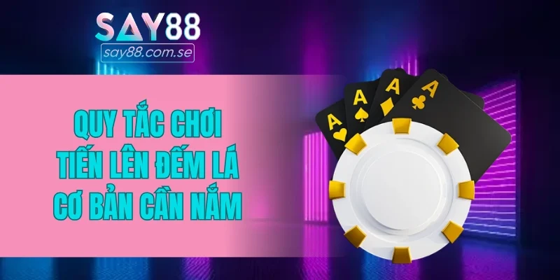 Quy tắc chơi Tiến Lên đếm lá cơ bản cần nắm