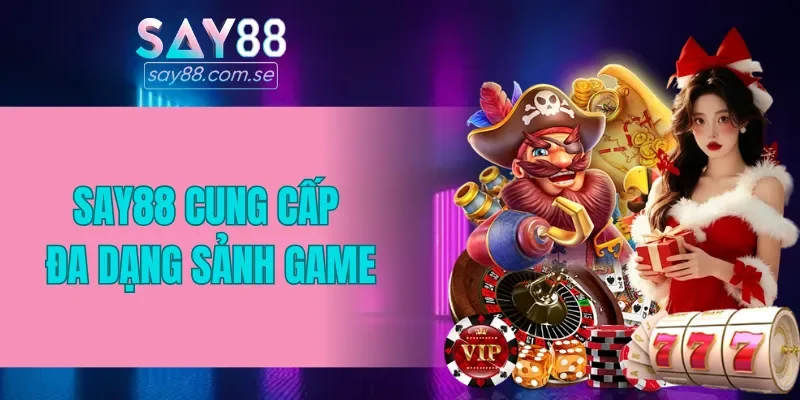 SAY88 cung cấp nhiều sảnh game chất lượng cho hội viên