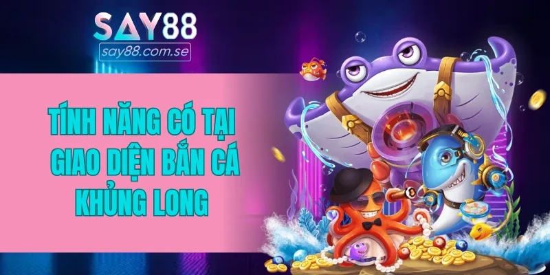 Tính năng có tại giao diện bắn cá Khủng Long