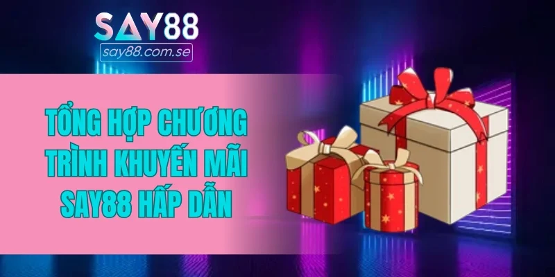 Tổng hợp chương trình khuyến mãi SAY88 hấp dẫn