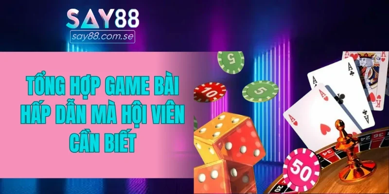 Tổng hợp game bài hấp dẫn mà hội viên cần biết