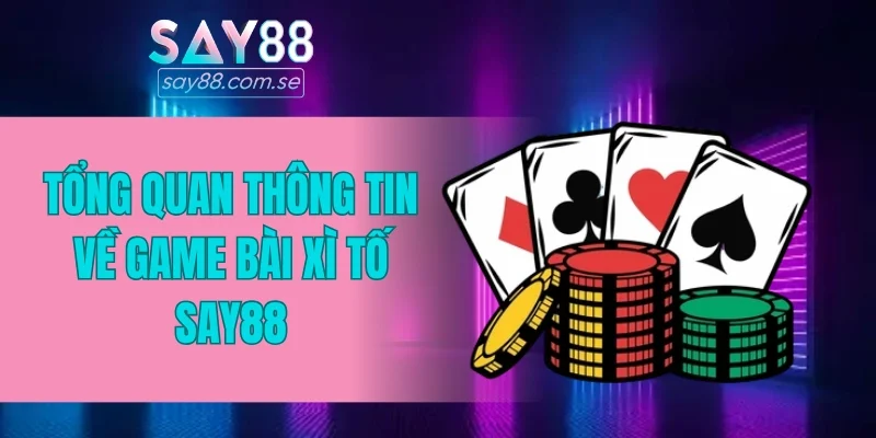 Tổng quan thông tin về game bài xì tố SAY88