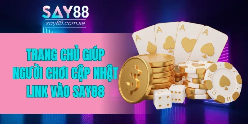 Trang chủ chính thức giúp người chơi cập nhật link vào SAY88 an toàn